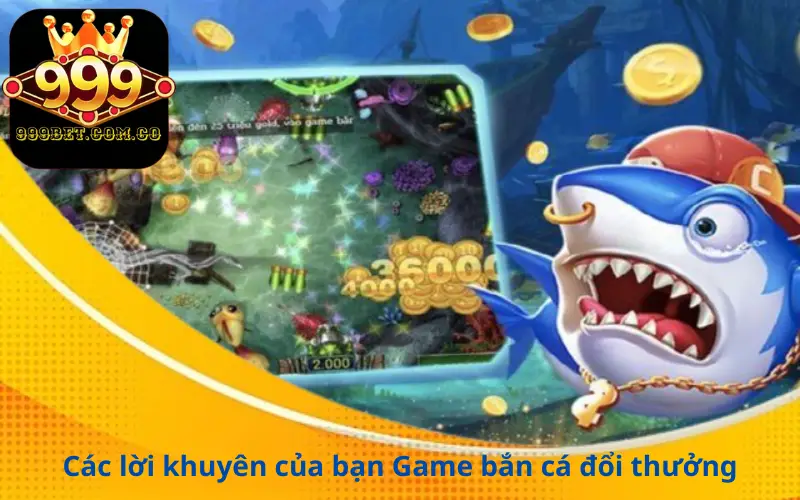 Các lời khuyên của bạn Game bắn cá đổi thưởng