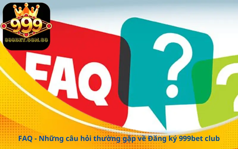 FAQ - Những câu hỏi thường gặp về Đăng ký 999bet club